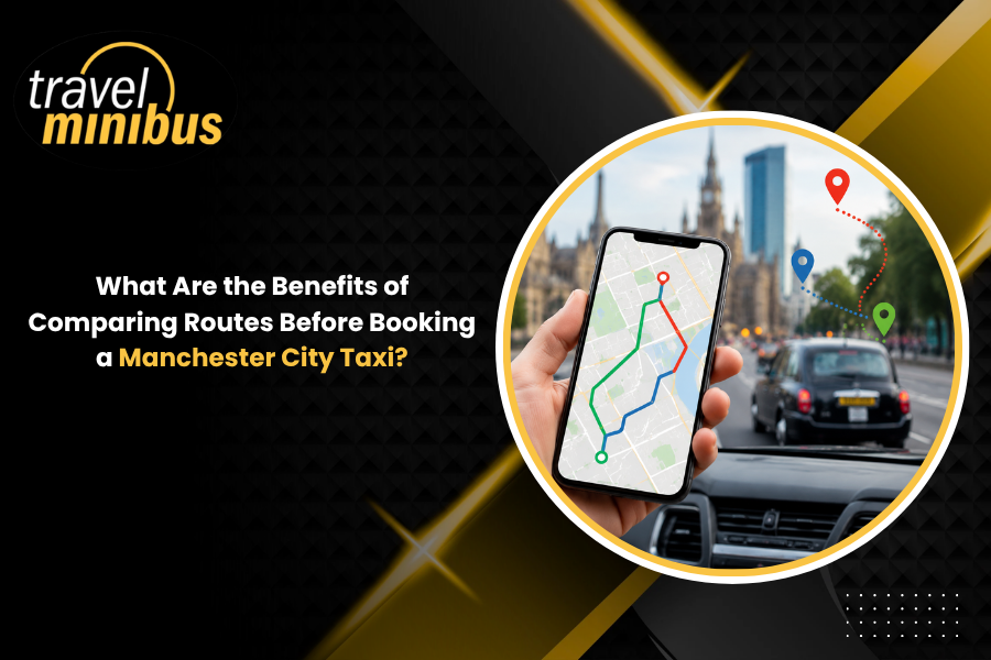 What Are the Benefits of Comparing Routes Before Booking a Manchester City Taxi?